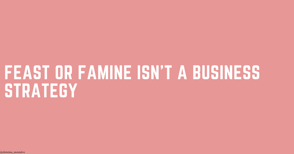 Featured image for “Feast or Famine Isn’t a Business Strategy”